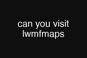 can you visit lwmfmaps