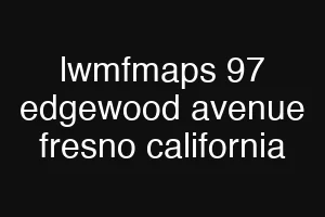 lwmfmaps 97 edgewood avenue fresno california