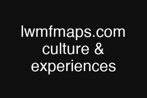 lwmfmaps.com culture & experiences